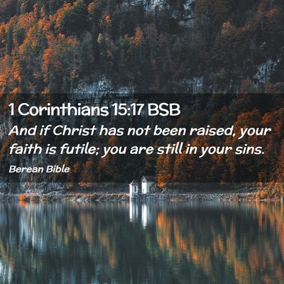 Picture 02 - 1 Corinthians 15:17 BSB - And if Christ has not been raised, your faith is - Bible Verse Picture