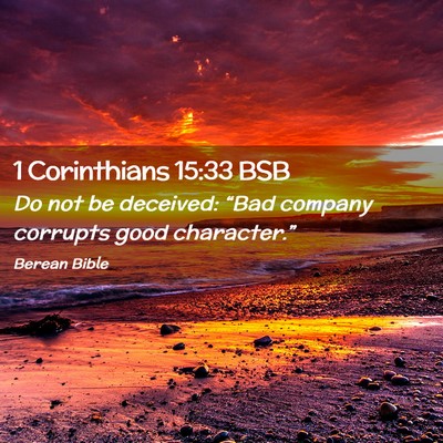 Picture 02 - 1 Corinthians 15:33 BSB - Do not be deceived: “Bad company corrupts good - Bible Verse Picture