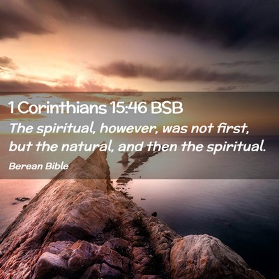 Picture 02 - 1 Corinthians 15:46 BSB - The spiritual, however, was not first, but the - Bible Verse Picture