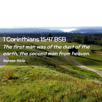 Picture 02 - 1 Corinthians 15:47 BSB - The first man was of the dust of the earth, the - Bible Verse Picture