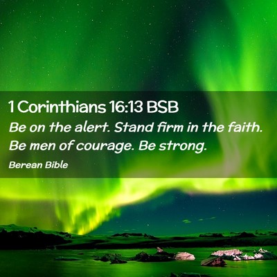 Picture 02 - 1 Corinthians 16:13 BSB - Be on the alert. Stand firm in the faith. Be men - Bible Verse Picture