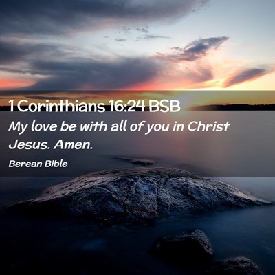 Picture 02 - 1 Corinthians 16:24 BSB - My love be with all of you in Christ Jesus. - Bible Verse Picture
