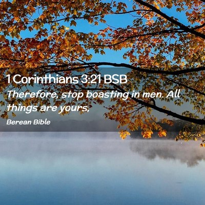 Picture 02 - 1 Corinthians 3:21 BSB - Therefore, stop boasting in men. All things are - Bible Verse Picture