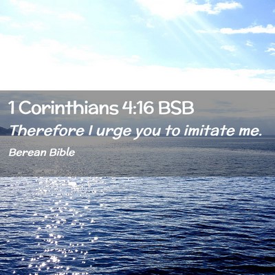 Picture 02 - 1 Corinthians 4:16 BSB - Therefore I urge you to imitate - Bible Verse Picture