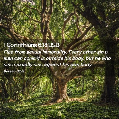 Picture 02 - 1 Corinthians 6:18 BSB - Flee from sexual immorality. Every other sin a - Bible Verse Picture