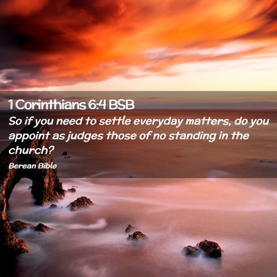 Picture 02 - 1 Corinthians 6:4 BSB - So if you need to settle everyday matters, do you - Bible Verse Picture