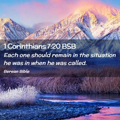 Picture 02 - 1 Corinthians 7:20 BSB - Each one should remain in the situation he was in - Bible Verse Picture