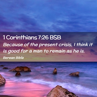 Picture 02 - 1 Corinthians 7:26 BSB - Because of the present crisis, I think it is good - Bible Verse Picture