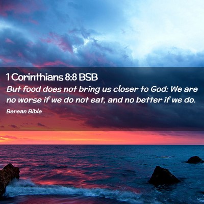Picture 02 - 1 Corinthians 8:8 BSB - But food does not bring us closer to God: We are - Bible Verse Picture