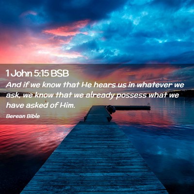 Picture 02 - 1 John 5:15 BSB - And if we know that He hears us in whatever we - Bible Verse Picture
