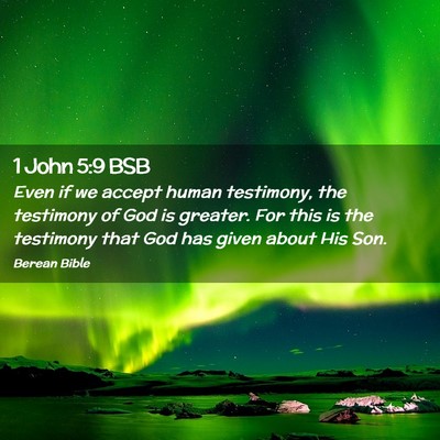 Picture 02 - 1 John 5:9 BSB - Even if we accept human testimony, the testimony - Bible Verse Picture