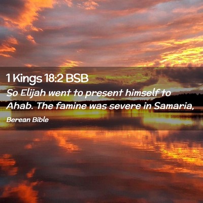 Picture 02 - 1 Kings 18:2 BSB - So Elijah went to present himself to Ahab. The - Bible Verse Picture