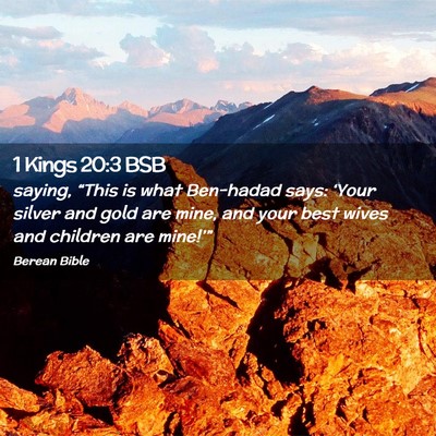 Picture 02 - 1 Kings 20:3 BSB - saying, “This is what Ben-hadad says: ‘Your - Bible Verse Picture