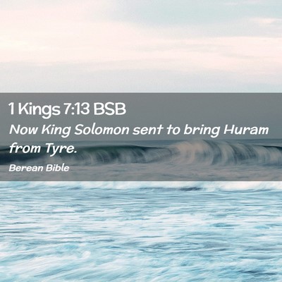 Picture 02 - 1 Kings 7:13 BSB - Now King Solomon sent to bring Huram from - Bible Verse Picture