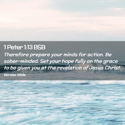 Picture 02 - 1 Peter 1:13 BSB - Therefore prepare your minds for action. Be - Bible Verse Picture