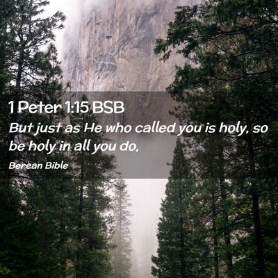Picture 02 - 1 Peter 1:15 BSB - But just as He who called you is holy, so be holy - Bible Verse Picture