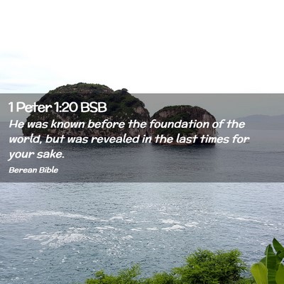 Picture 02 - 1 Peter 1:20 BSB - He was known before the foundation of the world, - Bible Verse Picture