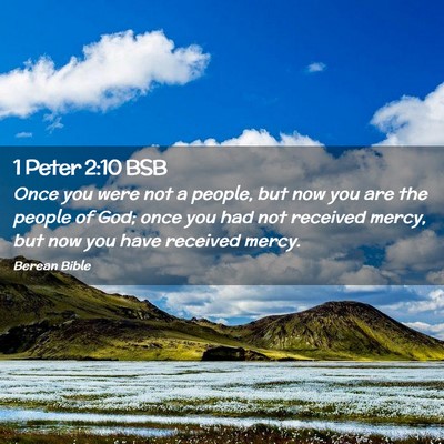 Picture 02 - 1 Peter 2:10 BSB - Once you were not a people, but now you are the - Bible Verse Picture