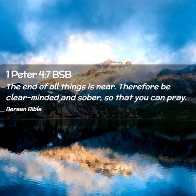 Picture 02 - 1 Peter 4:7 BSB - The end of all things is near. Therefore be - Bible Verse Picture