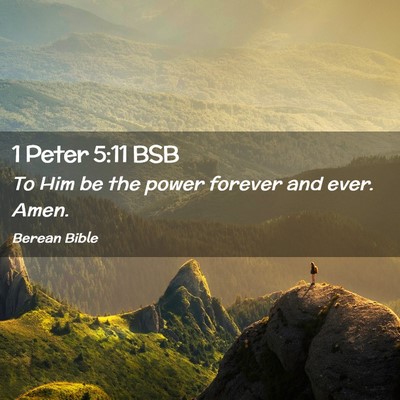 Picture 02 - 1 Peter 5:11 BSB - To Him be the power forever and ever. - Bible Verse Picture
