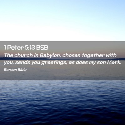 Picture 02 - 1 Peter 5:13 BSB - The church in Babylon, chosen together with you, - Bible Verse Picture