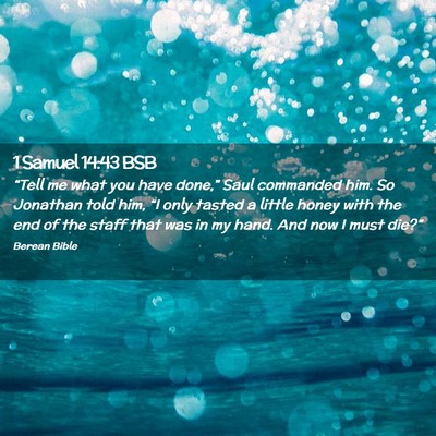 Picture 02 - 1 Samuel 14:43 BSB - “Tell me what you have done,” Saul commanded - Bible Verse Picture