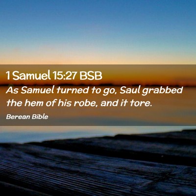 Picture 02 - 1 Samuel 15:27 BSB - As Samuel turned to go, Saul grabbed the hem of - Bible Verse Picture