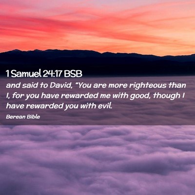 Picture 02 - 1 Samuel 24:17 BSB - and said to David, “You are more righteous than - Bible Verse Picture