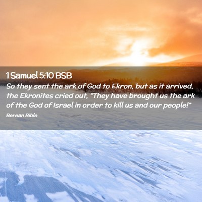 Picture 02 - 1 Samuel 5:10 BSB - So they sent the ark of God to Ekron, but as it - Bible Verse Picture
