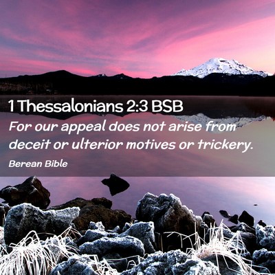 Picture 02 - 1 Thessalonians 2:3 BSB - For our appeal does not arise from deceit or - Bible Verse Picture