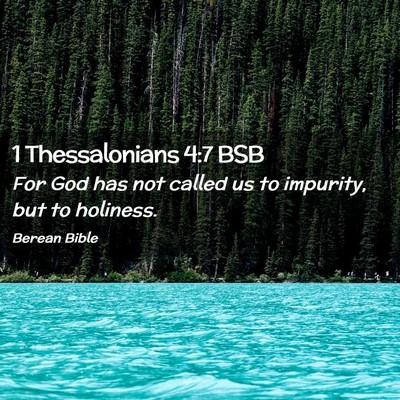 Picture 02 - 1 Thessalonians 4:7 BSB - For God has not called us to impurity, but to - Bible Verse Picture