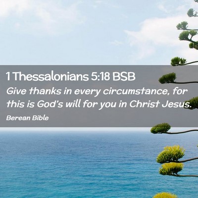 Picture 02 - 1 Thessalonians 5:18 BSB - Give thanks in every circumstance, for this is - Bible Verse Picture