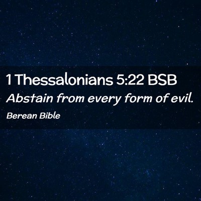 Picture 02 - 1 Thessalonians 5:22 BSB - Abstain from every form of - Bible Verse Picture