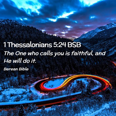 Picture 02 - 1 Thessalonians 5:24 BSB - The One who calls you is faithful, and He will do - Bible Verse Picture