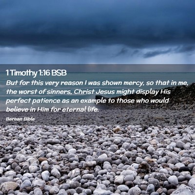 Picture 02 - 1 Timothy 1:16 BSB - But for this very reason I was shown mercy, so - Bible Verse Picture