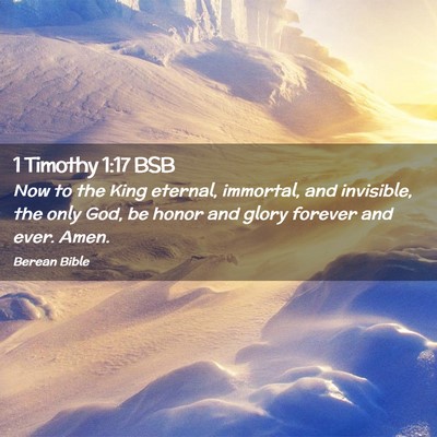 Picture 02 - 1 Timothy 1:17 BSB - Now to the King eternal, immortal, and invisible, - Bible Verse Picture