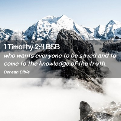 Picture 02 - 1 Timothy 2:4 BSB - who wants everyone to be saved and to come to the - Bible Verse Picture