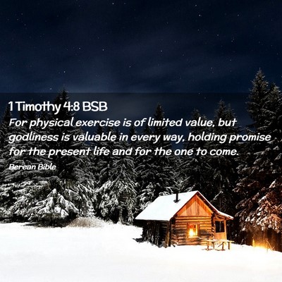 Picture 02 - 1 Timothy 4:8 BSB - For physical exercise is of limited value, but - Bible Verse Picture