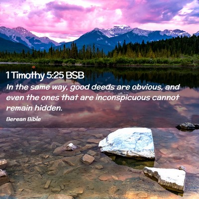 Picture 02 - 1 Timothy 5:25 BSB - In the same way, good deeds are obvious, and even - Bible Verse Picture