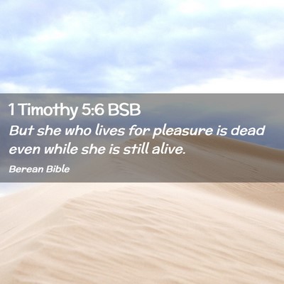 Picture 02 - 1 Timothy 5:6 BSB - But she who lives for pleasure is dead even while - Bible Verse Picture