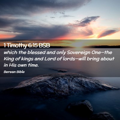 Picture 02 - 1 Timothy 6:15 BSB - which the blessed and only Sovereign One—the - Bible Verse Picture