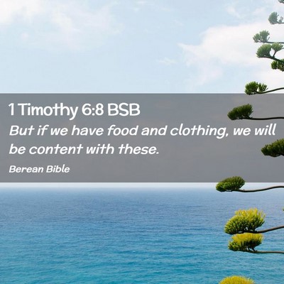 Picture 02 - 1 Timothy 6:8 BSB - But if we have food and clothing, we will be - Bible Verse Picture