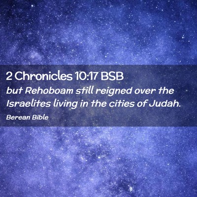 Picture 02 - 2 Chronicles 10:17 BSB - but Rehoboam still reigned over the Israelites - Bible Verse Picture