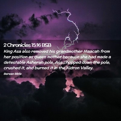 Picture 02 - 2 Chronicles 15:16 BSB - King Asa also removed his grandmother Maacah from - Bible Verse Picture