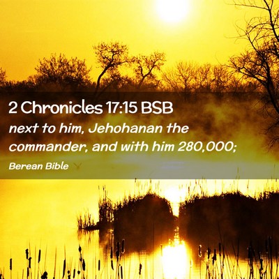 Picture 02 - 2 Chronicles 17:15 BSB - next to him, Jehohanan the commander, and with - Bible Verse Picture
