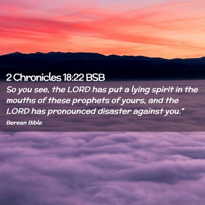 Picture 02 - 2 Chronicles 18:22 BSB - So you see, the LORD has put a lying spirit in - Bible Verse Picture