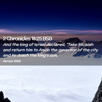 Picture 02 - 2 Chronicles 18:25 BSB - And the king of Israel declared, “Take Micaiah - Bible Verse Picture