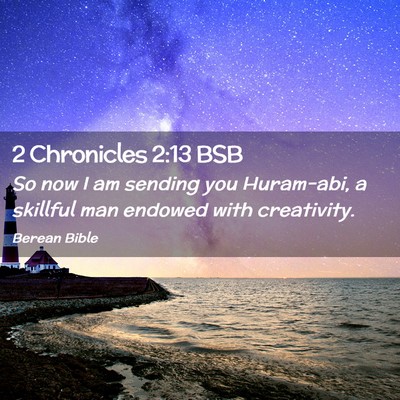 Picture 02 - 2 Chronicles 2:13 BSB - So now I am sending you Huram-abi, a skillful man - Bible Verse Picture