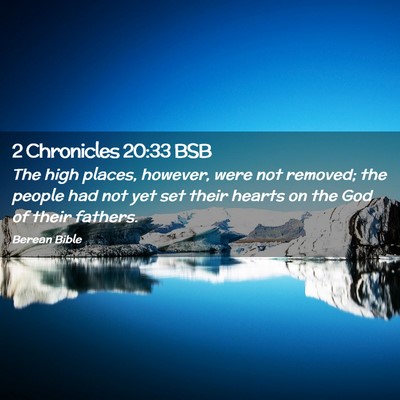 Picture 02 - 2 Chronicles 20:33 BSB - The high places, however, were not removed; the - Bible Verse Picture
