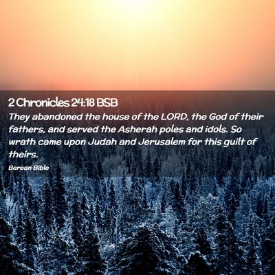 Picture 02 - 2 Chronicles 24:18 BSB - They abandoned the house of the LORD, the God of - Bible Verse Picture